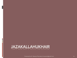 Presented by Dr. Mayeser Peerzada, drmayeser@gmail.com 11
 