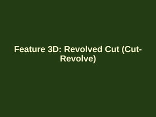 Feature 3D: Revolved Cut (Cut-
Revolve)
 