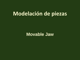 Modelación de piezas
Movable Jaw
 
