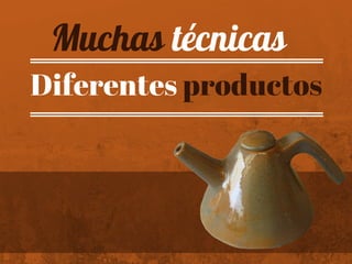 Diferentes productos
Muchas técnicas
 