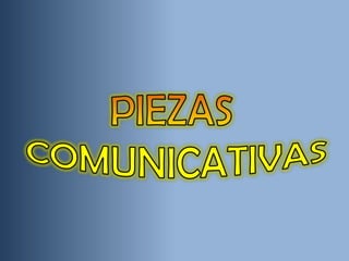 PIEZAS ,[object Object],COMUNICATIVAS,[object Object]