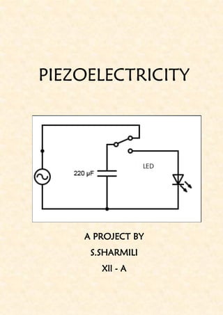 PIEZOELECTRICITY
A PROJECT BY
S.SHARMILI
Xll - A
 