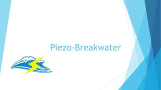 Piezo-Breakwater
 