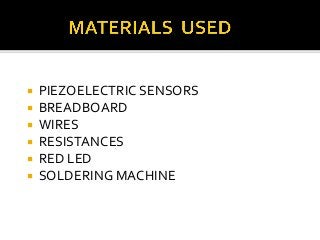 






PIEZOELECTRIC SENSORS
BREADBOARD
WIRES
RESISTANCES
RED LED
SOLDERING MACHINE

 