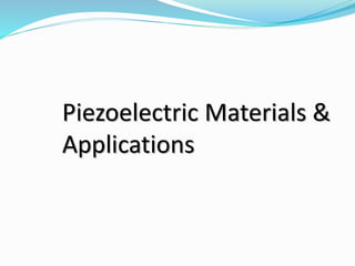 Piezoelectric Materials &
Applications
 