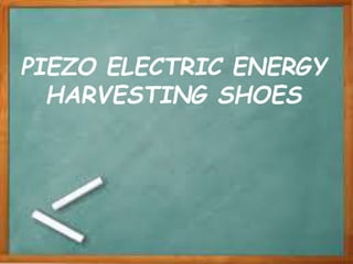 PIEZO ELECTRIC ENERGY
HARVESTING SHOES
 