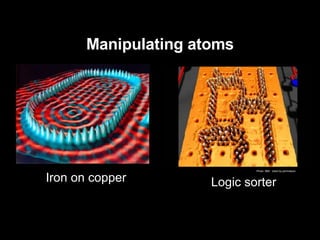 Manipulating atoms Photo: IBM.  Used by permission. Iron on copper Logic sorter 