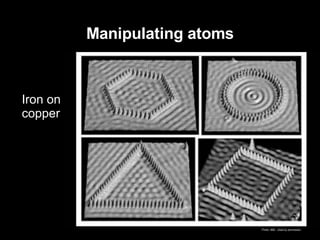 Manipulating atoms Photo: IBM.  Used by permission. Iron on copper 