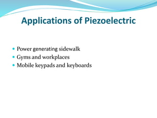 Applications of Piezoelectric
 Power generating sidewalk
 Gyms and workplaces
 Mobile keypads and keyboards
 