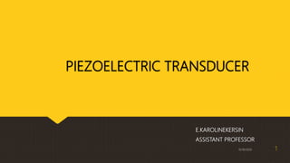 PIEZOELECTRIC TRANSDUCER
E.KAROLINEKERSIN
ASSISTANT PROFESSOR
10/18/2020 1
 