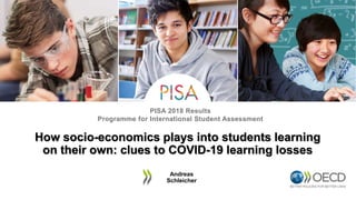 PISA 2018 Results
Programme for International Student Assessment
How socio-economics plays into students learning
on their own: clues to COVID-19 learning losses
Andreas
Schleicher
 