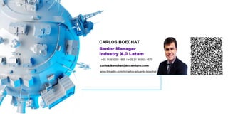 CARLOS BOECHAT
carlos.boechat@accenture.com
+55 11 93030-1805 / +55 31 99393-1670
Senior Manager
Industry X.0 Latam
www.linkedin.com/in/carlos-eduardo-boechat
 