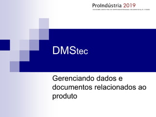 DMStec
Gerenciando dados e
documentos relacionados ao
produto
 
