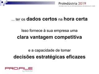 ... ter os dados certos na hora certa
Isso fornece à sua empresa uma
clara vantagem competitiva
e a capacidade de tomar
decisões estratégicas eficazes
 