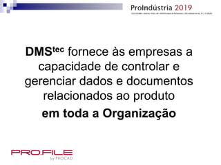 DMStec fornece às empresas a
capacidade de controlar e
gerenciar dados e documentos
relacionados ao produto
em toda a Organização
 