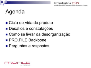 Agenda
 Ciclo-de-vida do produto
 Desafios e constatações
 Como se livrar da desorganização
 PRO.FILE Backbone
 Perguntas e respostas
 