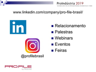 www.linkedin.com/company/pro-file-brasil/
 Relacionamento
 Palestras
 Webinars
 Eventos
 Feiras
@profilebrasil
 