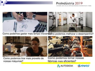 Como podemos gastar mais tempo inovando?Como podemos melhorar o desempenho?
Image courtesy of Under ArmourImage courtesy of Stanley Black & Decker
Image courtesy of Oru Kayak
Como podemos tirar mais proveito de
nossas máquinas?
Como podemos tornar nossas
fábricas mais eficientes?
 