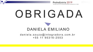 OBRIGADA
d a n i e l a . s o u z a @ i n t e g r a d o r a . c o m . b r
+ 5 5 11 9 5 3 1 6 - 2 5 5 3
DANIELA EMILIANO
 