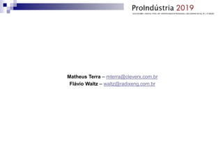 Matheus Terra – mterra@cleverx.com.br
Flávio Waltz – waltz@radixeng.com.br
 