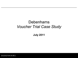 Debenhams
Voucher Trial Case Study

        July 2011
 
