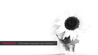 TENDANCES : Comment raconter son histoire ?

 