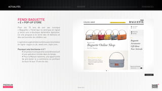 ACTUALITÉS

DOSSIER

TENDANCES

FENDI BAGUETTE
« E » POP-UP STORE

Pour les 15 ans de son sac iconique
« Baguette », Fendi (qui ne vend pas en ligne)
a lancé une e-boutique éphémère éponyme.
Ce site propose à la vente des ré-éditions et
des exclusivités du célèbre sac.
L’opération a généré de nombreuses retombées
en ligne: vogue.co.uk, wwd.com, style.com…
Pourquoi cela fonctionne-t-il ?
• Un produit iconique et le caractère exclusif
d’une opération limitée dans le temps.
• Pour la Maison italienne, une opportunité
de pré-tester le e-commerce en profitant
du buzz lié aux 15 ans du sac.

> Le site

PREMIUM
INSIGHT

Février 2013

 