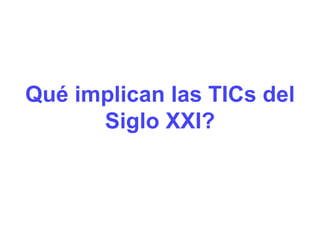 Qué implican las TICs del Siglo XXI? 