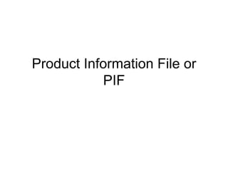 Product Information File or
PIF
 