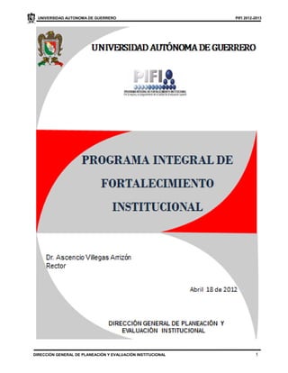UNIVERSIDAD AUTONOMA DE GUERRERO                            PIFI 2012-2013




DIRECCIÓN GENERAL DE PLANEACIÓN Y EVALUACIÓN INSTITUCIONAL             1
 