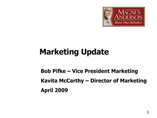 Bob Pifke – Vice President Marketing Kavita McCarthy – Director of Marketing April 2009 Marketing Update 