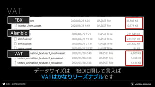 #UE4 | @UNREALENGINE
VAT
データサイズは RBDに関して言えば
VATはかなりリーズナブルです
Alembic
FBX
VAT
 