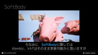 #UE4 | @UNREALENGINE
SoftBody
ちなみに SoftBodyに関しては
Alembic、VATはそのまま実装可能かと思いますが
 