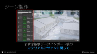 #UE4 | @UNREALENGINE
シーン製作
まずは破壊データインポート後の
マテリアルアサインに関して
 