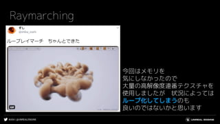 #UE4 | @UNREALENGINE
Raymarching
今回はメモリを
気にしなかったので
大量の高解像度連番テクスチャを
使用しましたが 状況によっては
ループ化してしまうのも
良いのではないかと思います
 