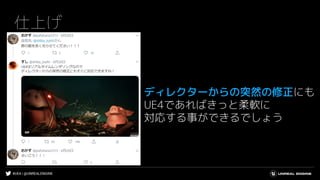 #UE4 | @UNREALENGINE
仕上げ
ディレクターからの突然の修正にも
UE4であればきっと柔軟に
対応する事ができるでしょう
 