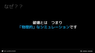 #UE4 | @UNREALENGINE
なぜ？？
破壊とは つまり
「物理的」なシミュレーションです
 