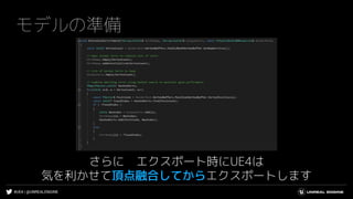 #UE4 | @UNREALENGINE
モデルの準備
さらに エクスポート時にUE4は
気を利かせて頂点融合してからエクスポートします
 