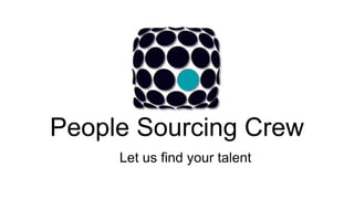 People Sourcing Crew
Let us find your talent
 