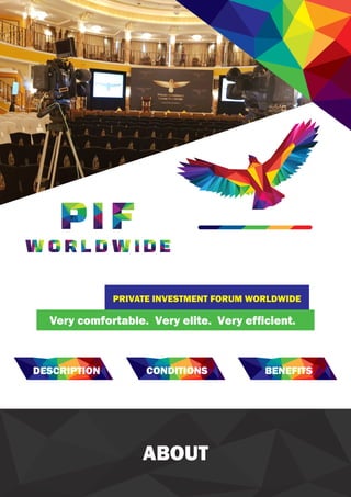 Very comfortable. Very elite. Very efﬁcient.
PRIVATE INVESTMENT FORUM WORLDWIDE
DESCRIPTION BENEFITSCONDITIONS
ABOUT
 