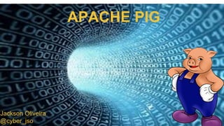 APACHE PIG

Jackson Oliveira
@cyber_jso

 