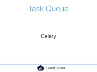 Task Queue
LeadCooker
Celery
 