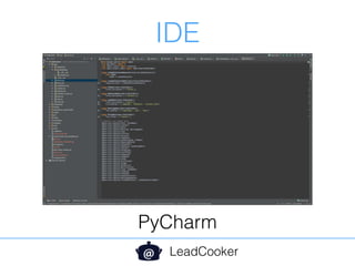 IDE
LeadCooker
PyCharm
 