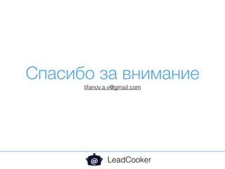 Спасибо за внимание
LeadCooker
lifanov.a.v@gmail.com
 