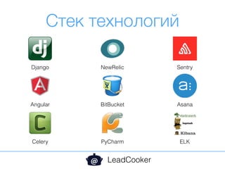 Стек технологий
LeadCooker
Django NewRelic
BitBucket Asana
Sentry
Angular
Celery PyCharm ELK
 