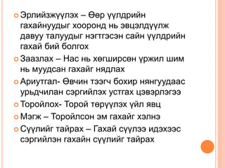  Эрлийзжүүлэх – Өөр үүлдрийн
гахайнуудыг хооронд нь эвцэлдүүлж
давуу талуудыг нэгтгэсэн сайн үүлдрийн
гахай бий болгох
 Заазлах – Нас нь хөгширсөн үржил шим
нь муудсан гахайг нядлах
 Ариутгал- Өвчин тээгч бохир нянгуудаас
урьдчилан сэргийлэх устгах цэвэрлэгээ
 Торойлох- Торой төрүүлэх үйл явц
 Мэгж – Торойлсон эм гахайг хэлнэ
 Сүүлийг тайрах – Гахай сүүлээ идэхээс
сэргийлэн гахайн сүүлийг тайрах
 