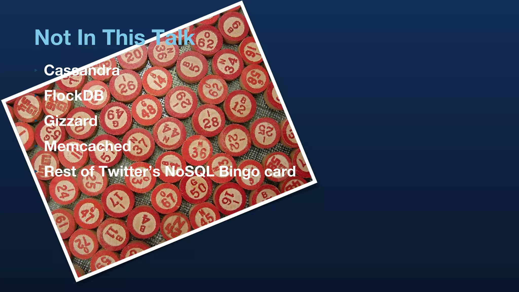 Not In This Talk Cassandra FlockDB Gizzard Memcached Rest of Twitter’s NoSQL Bingo card 