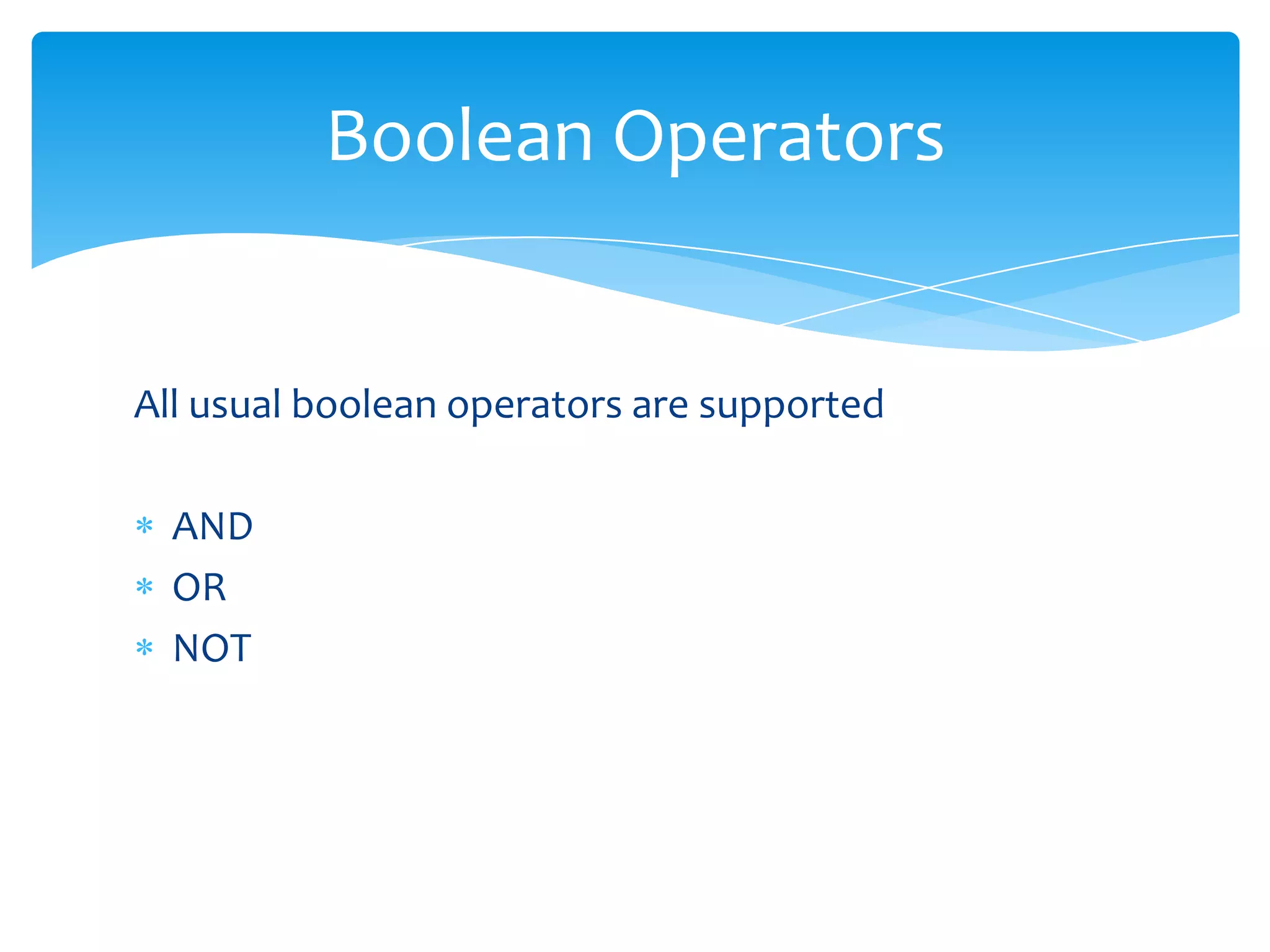 Boolean Operators


All usual boolean operators are supported

  AND
  OR
  NOT
 