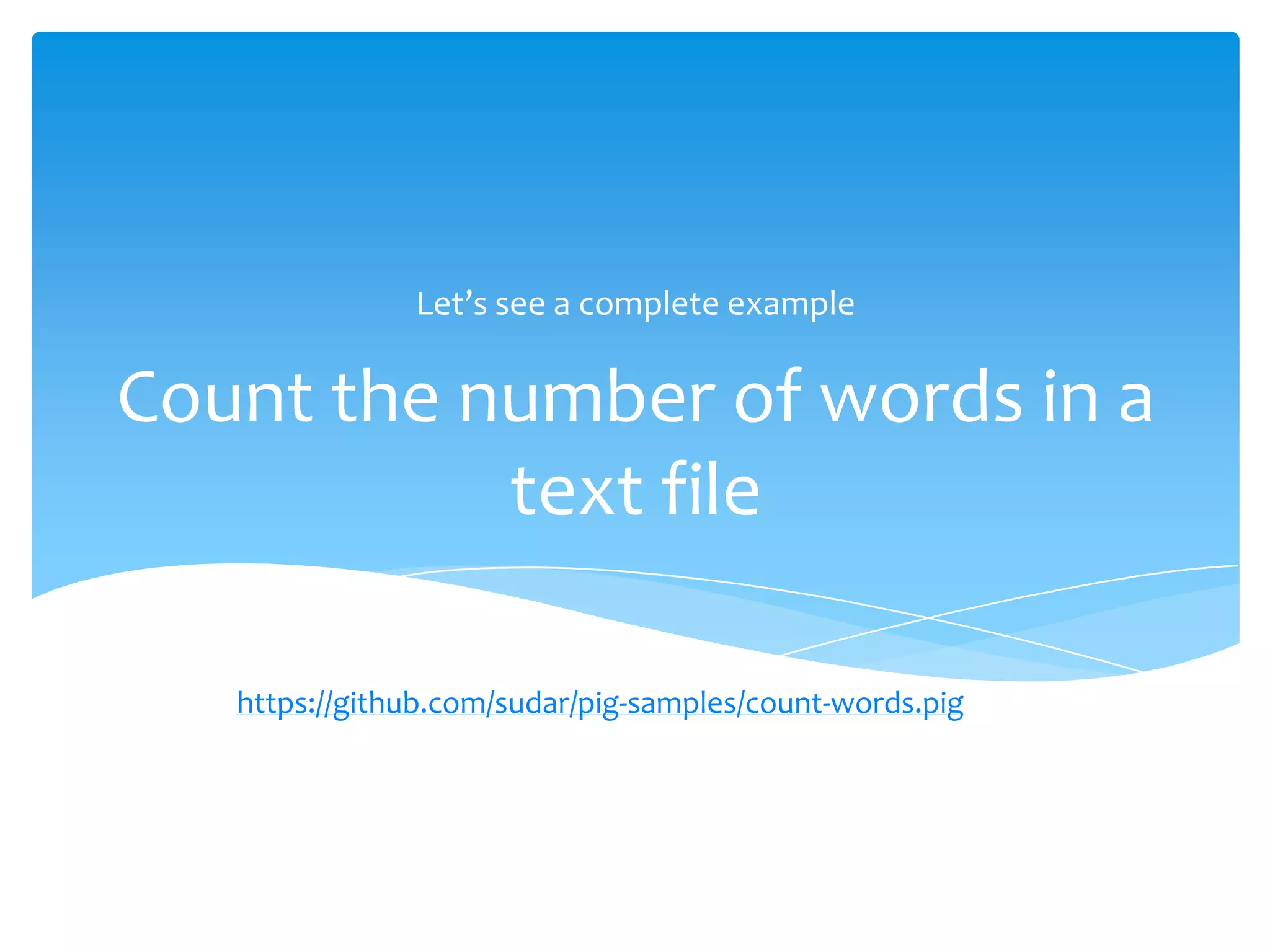 Let’s see a complete example


Count the number of words in a
           text file

   https://github.com/sudar/pig-samples/count-words.pig
 