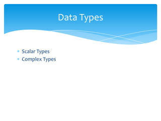 Data Types


Scalar Types
Complex Types
 